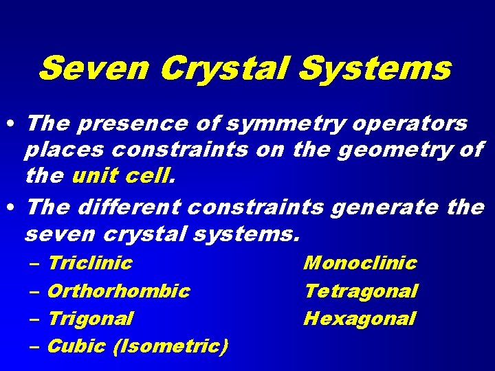 Seven Crystal Systems • The presence of symmetry operators places constraints on the geometry