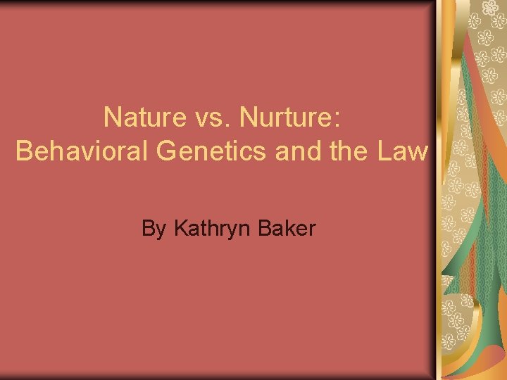 Nature vs. Nurture: Behavioral Genetics and the Law By Kathryn Baker 