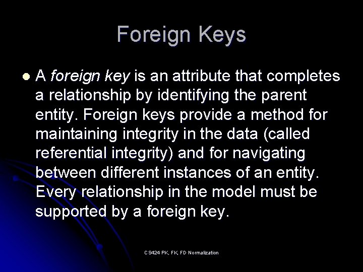 Foreign Keys l A foreign key is an attribute that completes a relationship by