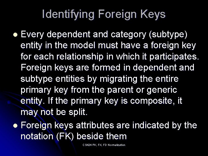 Identifying Foreign Keys Every dependent and category (subtype) entity in the model must have