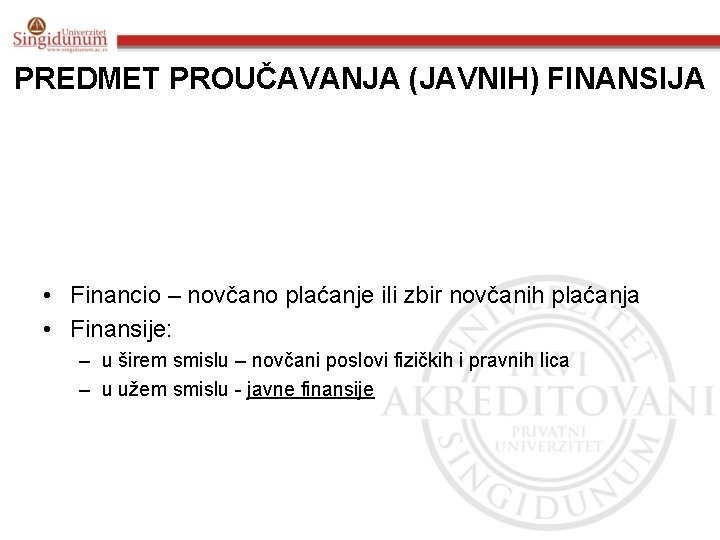 PREDMET PROUČAVANJA (JAVNIH) FINANSIJA • Financio – novčano plaćanje ili zbir novčanih plaćanja •