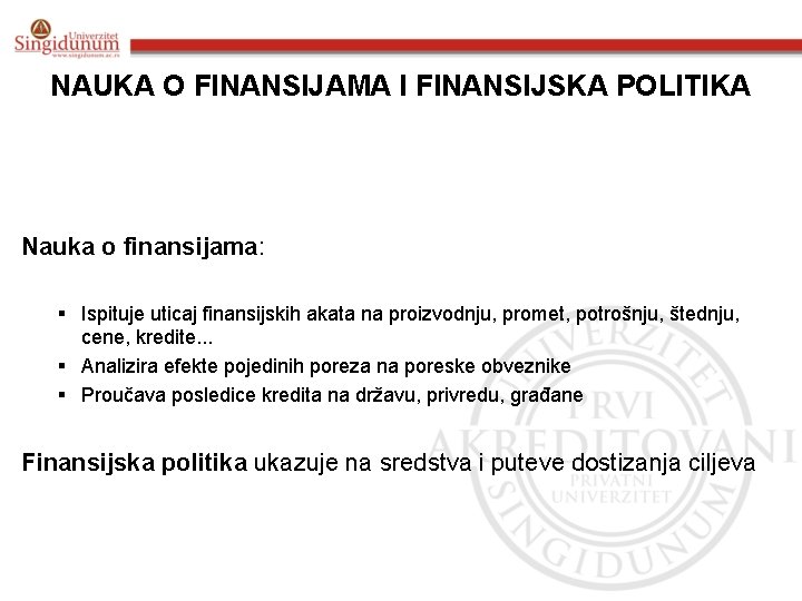 NAUKA O FINANSIJAMA I FINANSIJSKA POLITIKA Nauka o finansijama: § Ispituje uticaj finansijskih akata