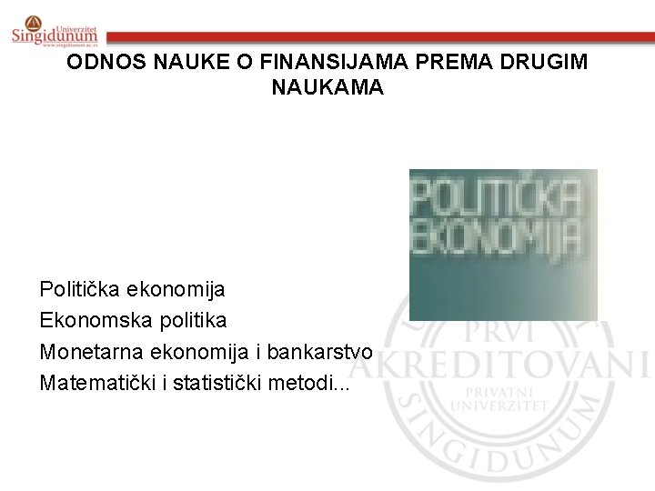 ODNOS NAUKE O FINANSIJAMA PREMA DRUGIM NAUKAMA Politička ekonomija Ekonomska politika Monetarna ekonomija i