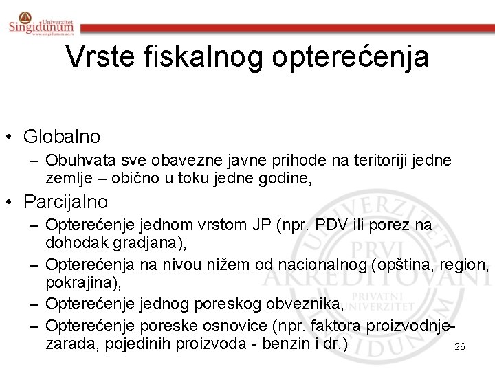 Vrste fiskalnog opterećenja • Globalno – Obuhvata sve obavezne javne prihode na teritoriji jedne