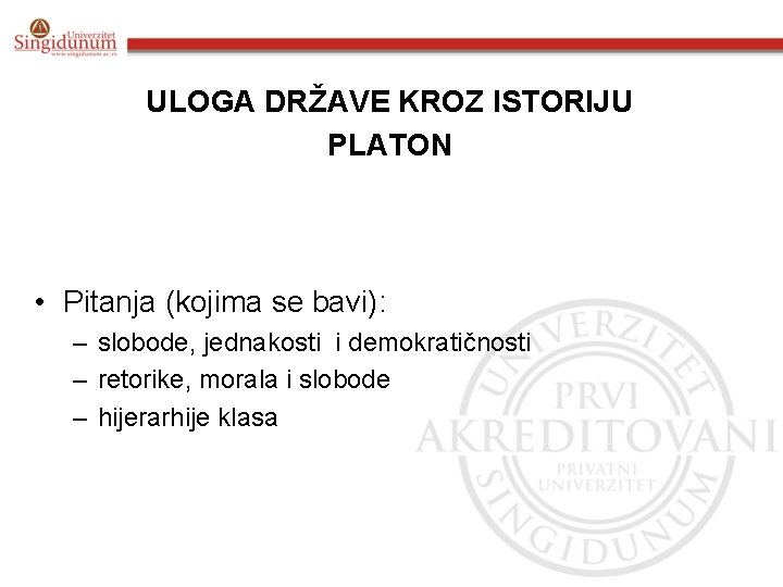 ULOGA DRŽAVE KROZ ISTORIJU PLATON • Pitanja (kojima se bavi): – slobode, jednakosti i