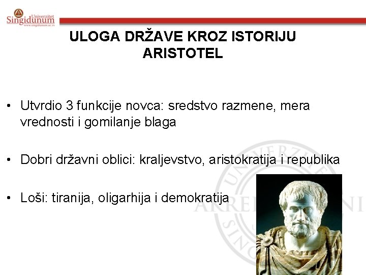 ULOGA DRŽAVE KROZ ISTORIJU ARISTOTEL • Utvrdio 3 funkcije novca: sredstvo razmene, mera vrednosti