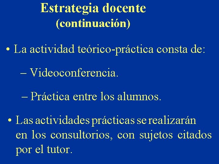 Estrategia docente (continuación) • La actividad teórico-práctica consta de: – Videoconferencia. – Práctica entre