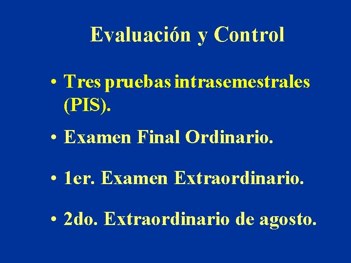 Evaluación y Control • Tres pruebas intrasemestrales (PIS). • Examen Final Ordinario. • 1