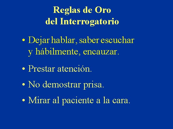 Reglas de Oro del Interrogatorio • Dejar hablar, saber escuchar y hábilmente, encauzar. •