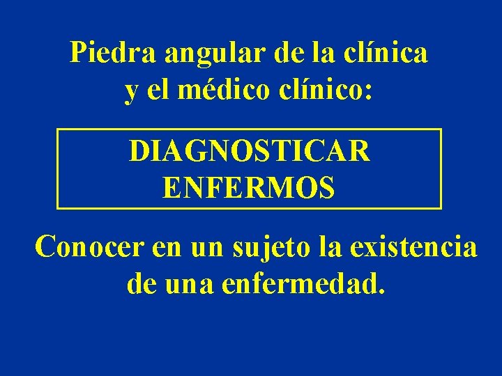 Piedra angular de la clínica y el médico clínico: DIAGNOSTICAR ENFERMOS Conocer en un