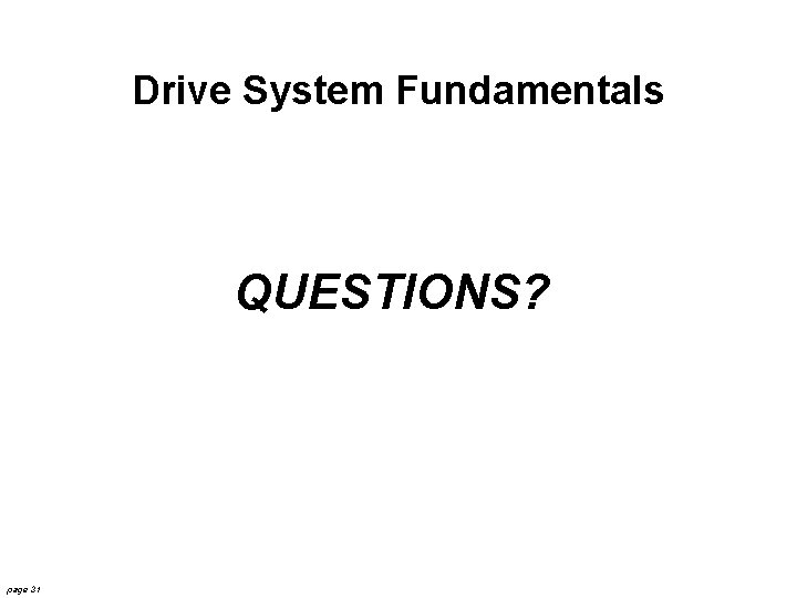 Drive System Fundamentals QUESTIONS? page 31 