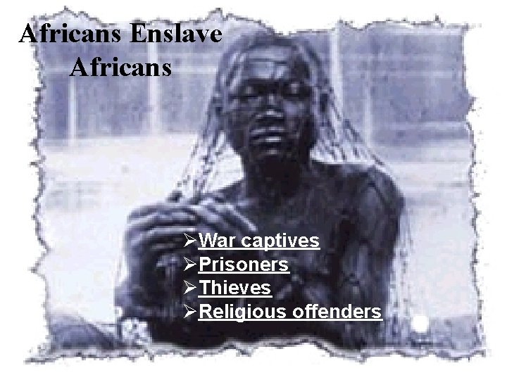 Africans Enslave Africans ØWar captives ØPrisoners ØThieves ØReligious offenders 