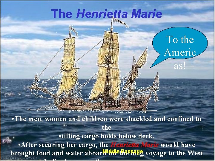 The Henrietta Marie To the Americ as! • The men, women and children were