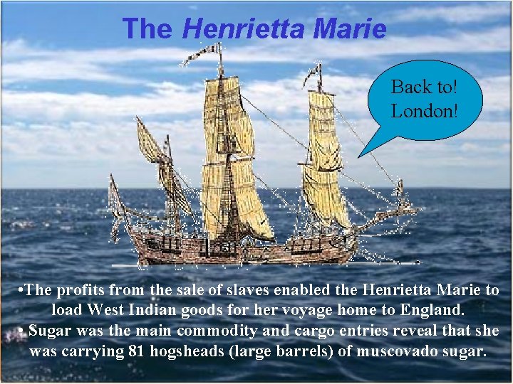 The Henrietta Marie Back to! London! • The profits from the sale of slaves