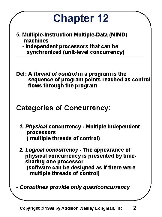 Chapter 12 5. Multiple-Instruction Multiple-Data (MIMD) machines - Independent processors that can be synchronized