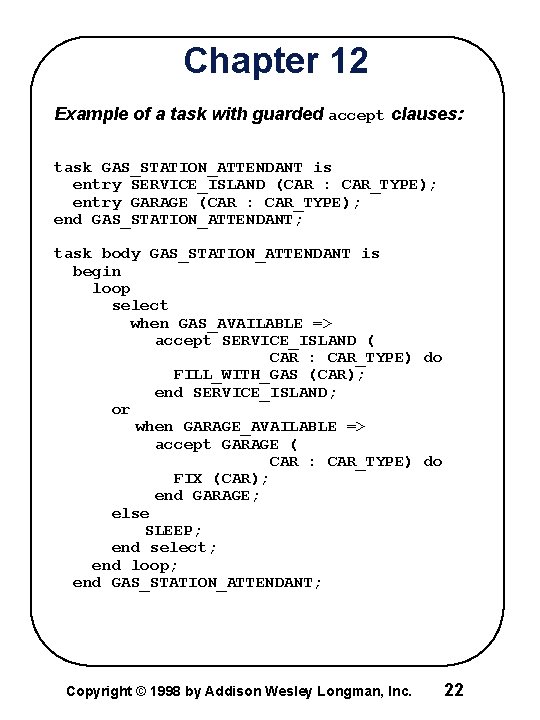 Chapter 12 Example of a task with guarded accept clauses: task GAS_STATION_ATTENDANT is entry