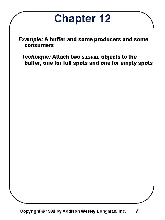 Chapter 12 Example: A buffer and some producers and some consumers Technique: Attach two