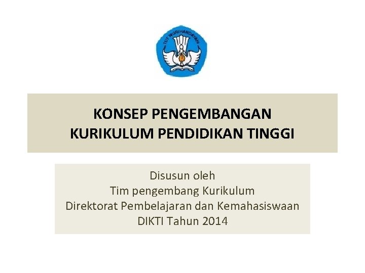 KONSEP PENGEMBANGAN KURIKULUM PENDIDIKAN TINGGI Disusun oleh Tim pengembang Kurikulum Direktorat Pembelajaran dan Kemahasiswaan