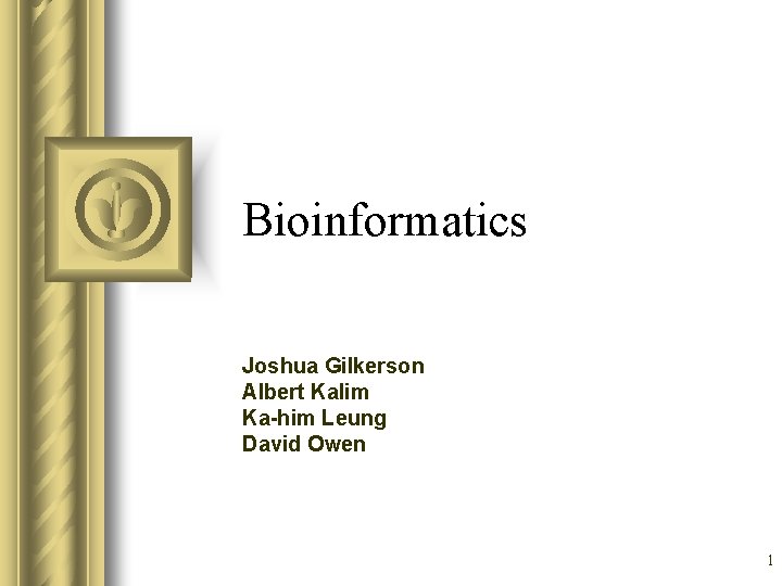 Bioinformatics Joshua Gilkerson Albert Kalim Ka-him Leung David Owen 1 