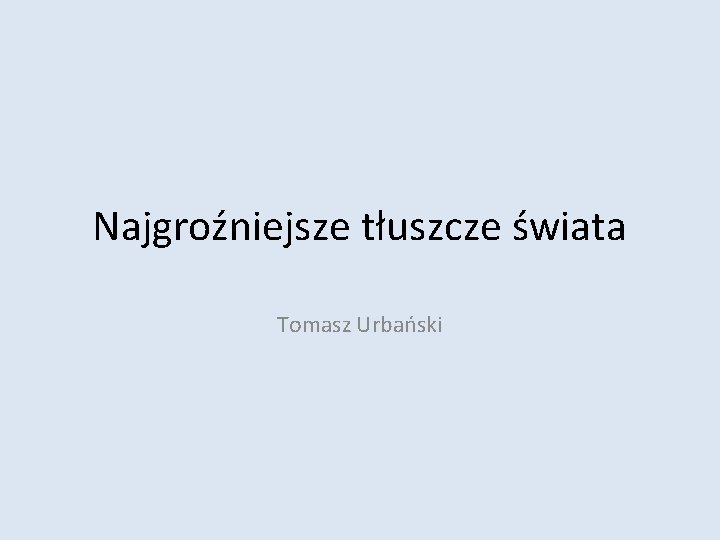 Najgroźniejsze tłuszcze świata Tomasz Urbański 