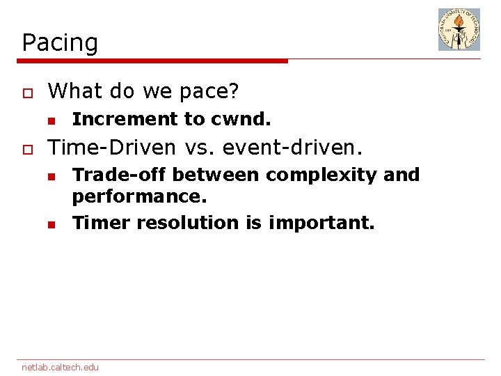 Pacing o What do we pace? n o Increment to cwnd. Time-Driven vs. event-driven.