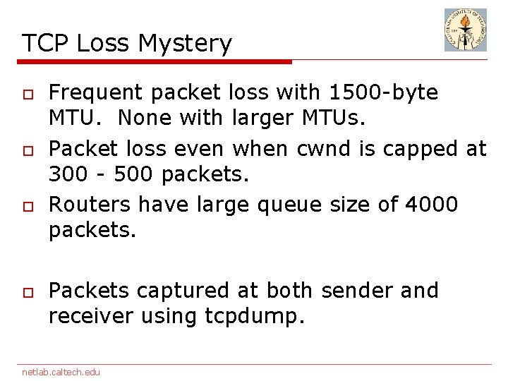 TCP Loss Mystery o o Frequent packet loss with 1500 -byte MTU. None with