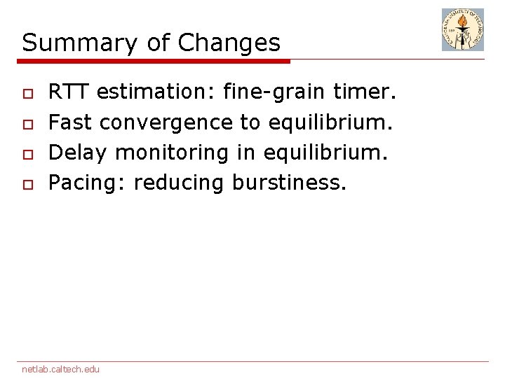 Summary of Changes o o RTT estimation: fine-grain timer. Fast convergence to equilibrium. Delay
