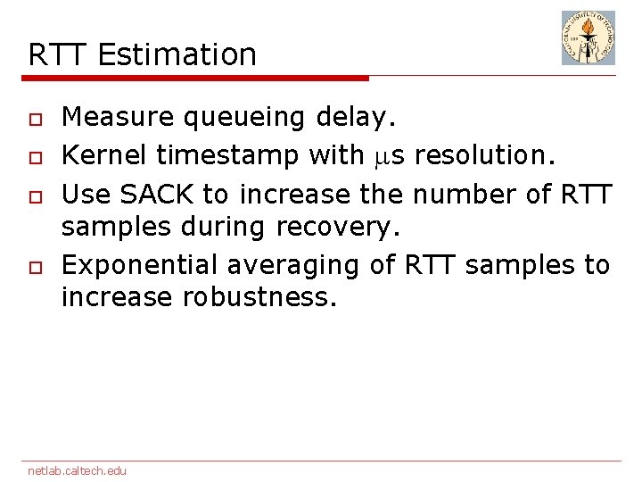 RTT Estimation o o Measure queueing delay. Kernel timestamp with s resolution. Use SACK