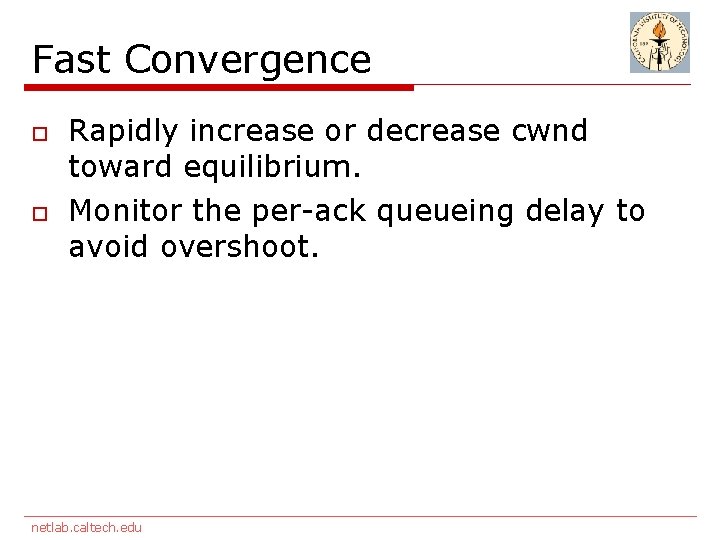 Fast Convergence o o Rapidly increase or decrease cwnd toward equilibrium. Monitor the per-ack