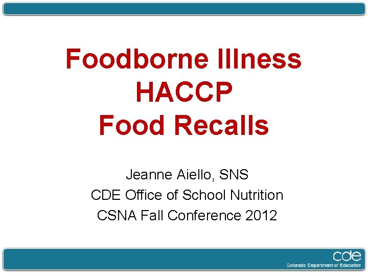 Foodborne Illness HACCP Food Recalls Jeanne Aiello, SNS CDE Office of School Nutrition CSNA