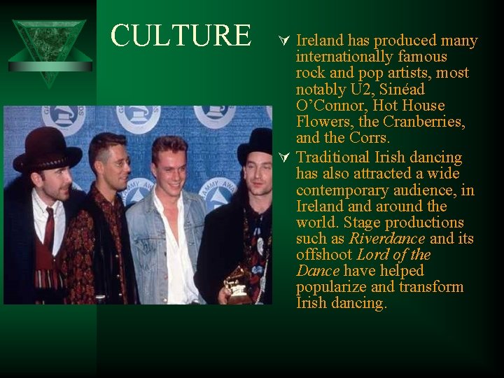 CULTURE Ú Ireland has produced many internationally famous rock and pop artists, most notably