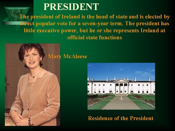  PRESIDENT The president of Ireland is the head of state and is elected