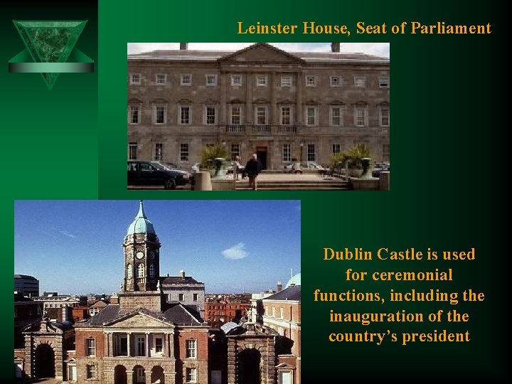 Leinster House, Seat of Parliament Dublin Castle is used for ceremonial functions, including the