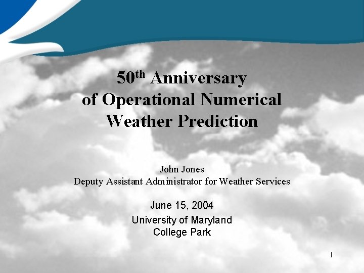 50 th Anniversary of Operational Numerical Weather Prediction John Jones Deputy Assistant Administrator for