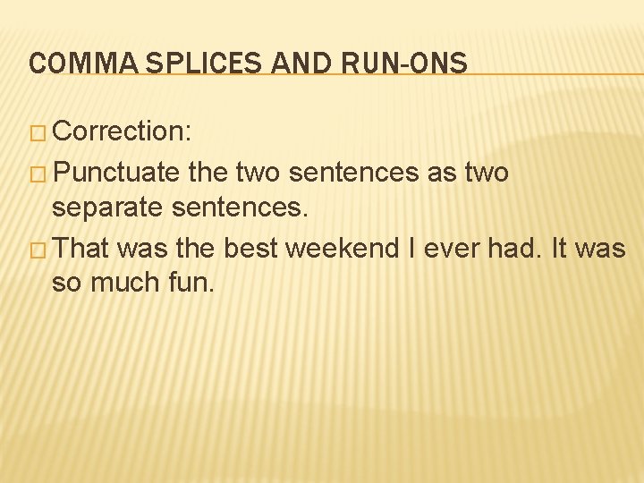 COMMA SPLICES AND RUN-ONS � Correction: � Punctuate the two sentences as two separate