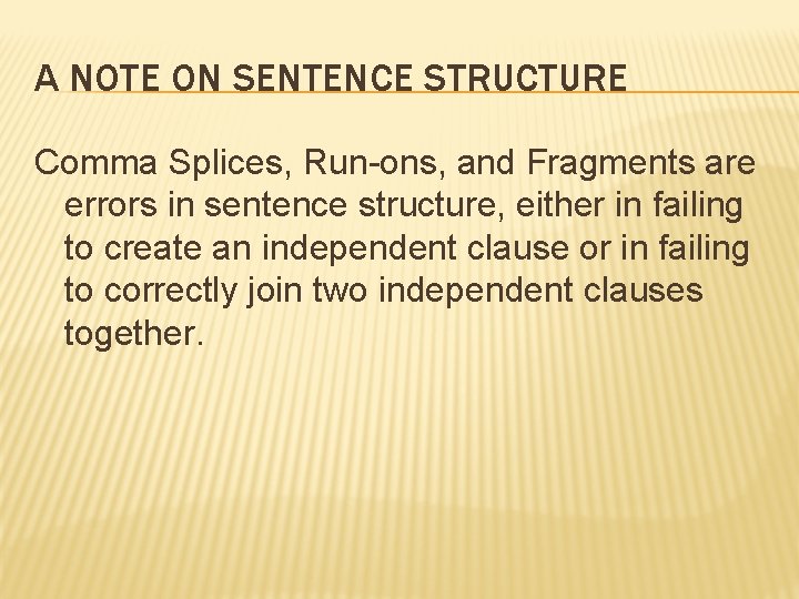 A NOTE ON SENTENCE STRUCTURE Comma Splices, Run-ons, and Fragments are errors in sentence