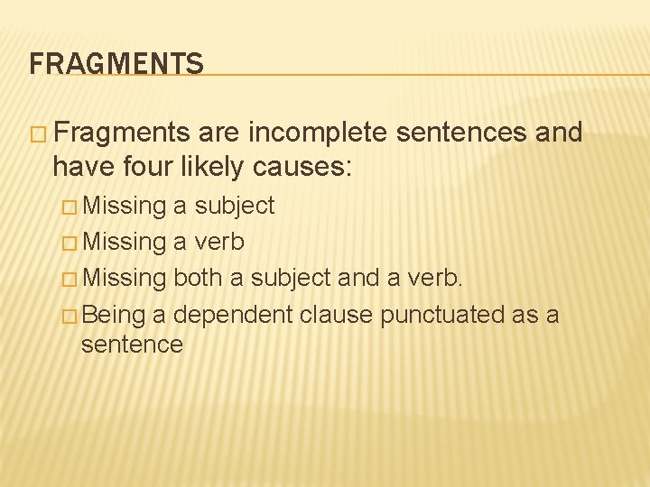 FRAGMENTS � Fragments are incomplete sentences and have four likely causes: � Missing a