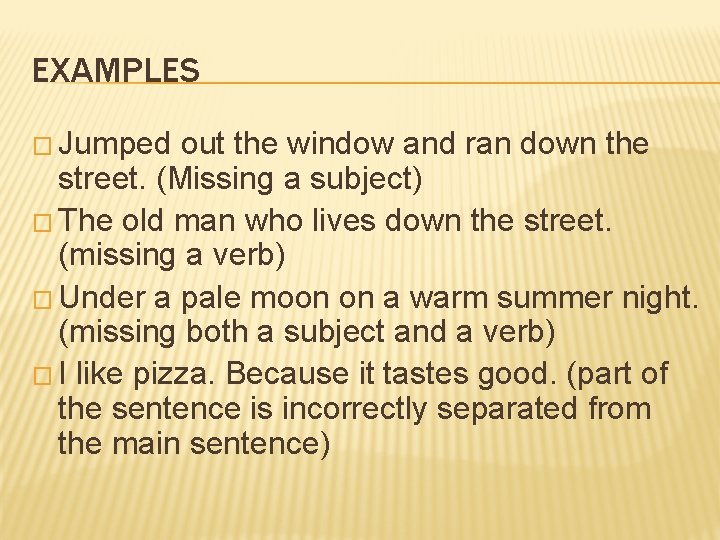 EXAMPLES � Jumped out the window and ran down the street. (Missing a subject)