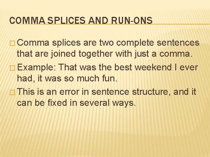 COMMA SPLICES AND RUN-ONS � Comma splices are two complete sentences that are joined