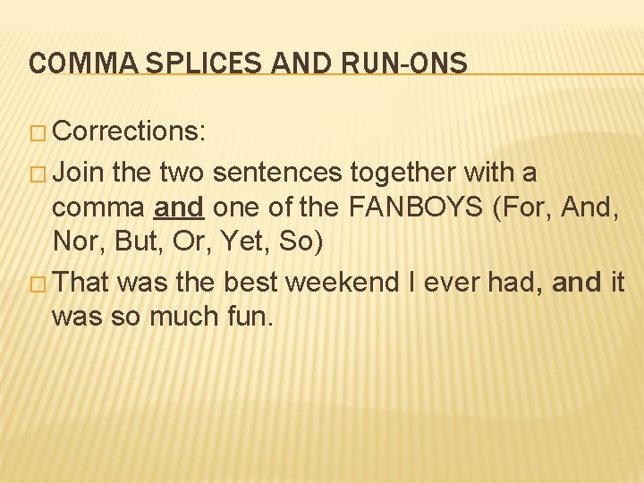 COMMA SPLICES AND RUN-ONS � Corrections: � Join the two sentences together with a