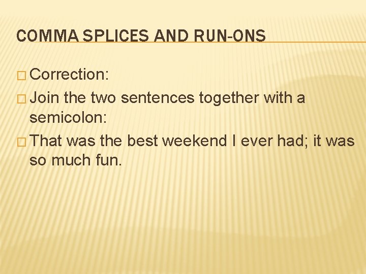 COMMA SPLICES AND RUN-ONS � Correction: � Join the two sentences together with a