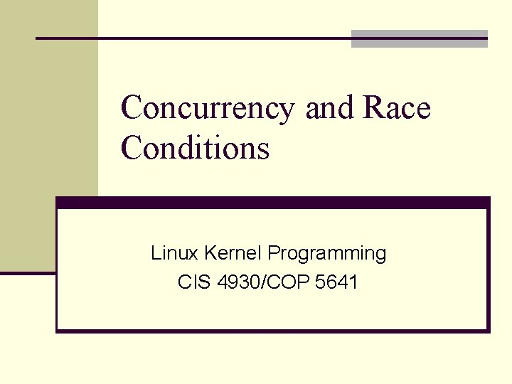 Concurrency and Race Conditions Linux Kernel Programming CIS 4930/COP 5641 