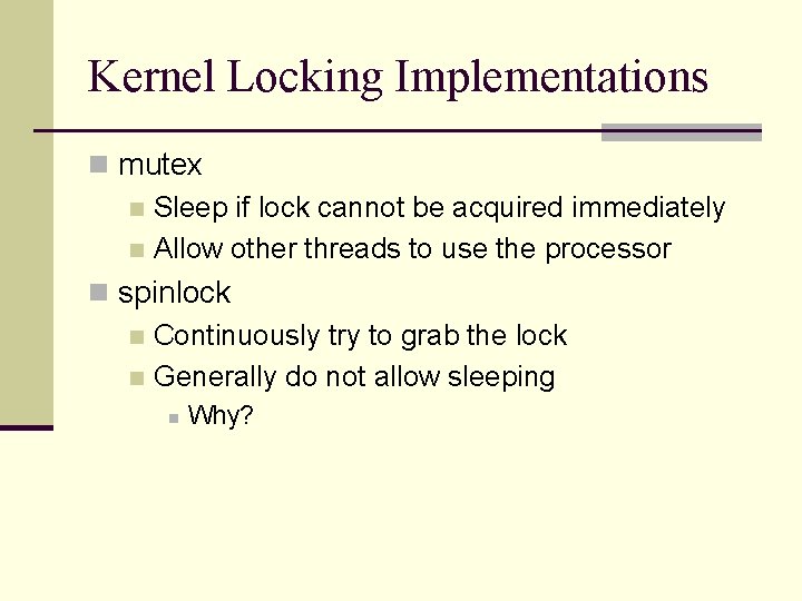 Kernel Locking Implementations n mutex n Sleep if lock cannot be acquired immediately n