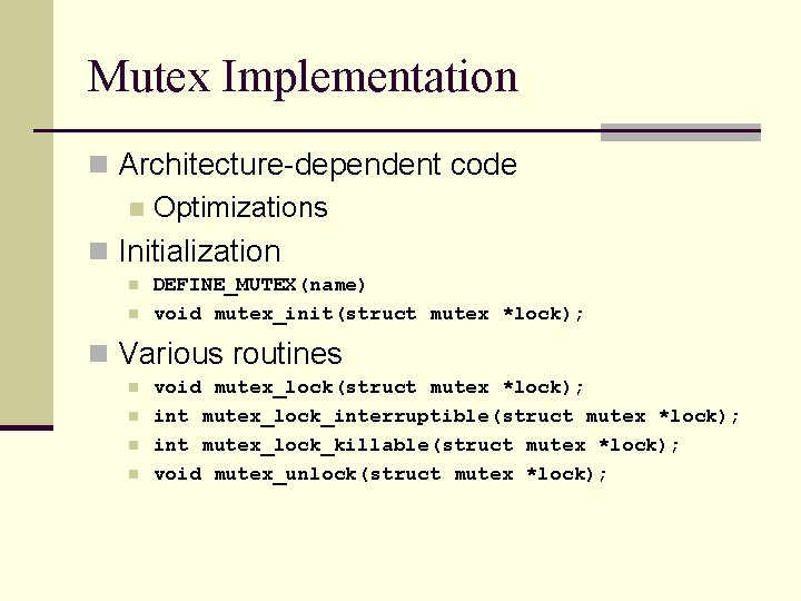 Mutex Implementation n Architecture-dependent code n Optimizations n Initialization n n DEFINE_MUTEX(name) void mutex_init(struct