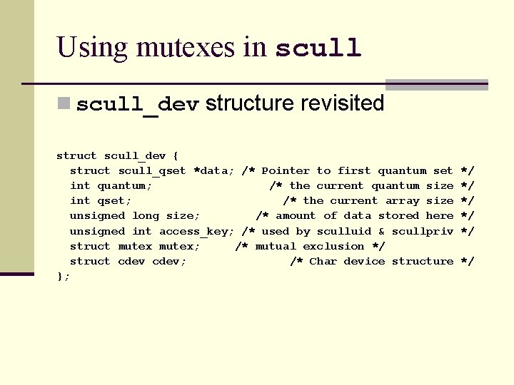 Using mutexes in scull_dev structure revisited struct scull_dev { struct scull_qset *data; /* Pointer