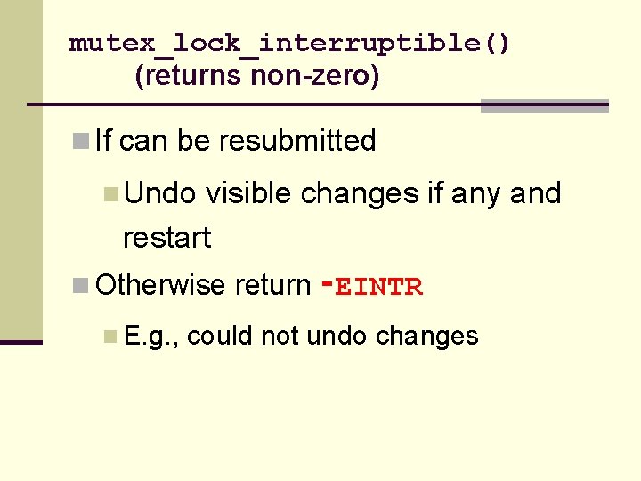 mutex_lock_interruptible() (returns non-zero) n If can be resubmitted n Undo visible changes if any