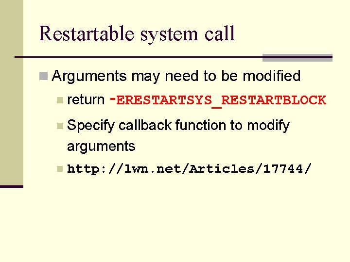 Restartable system call n Arguments may need to be modified n return ‑ERESTARTSYS_RESTARTBLOCK n