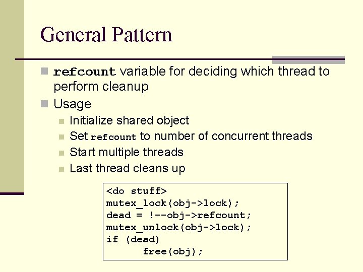 General Pattern n refcount variable for deciding which thread to perform cleanup n Usage