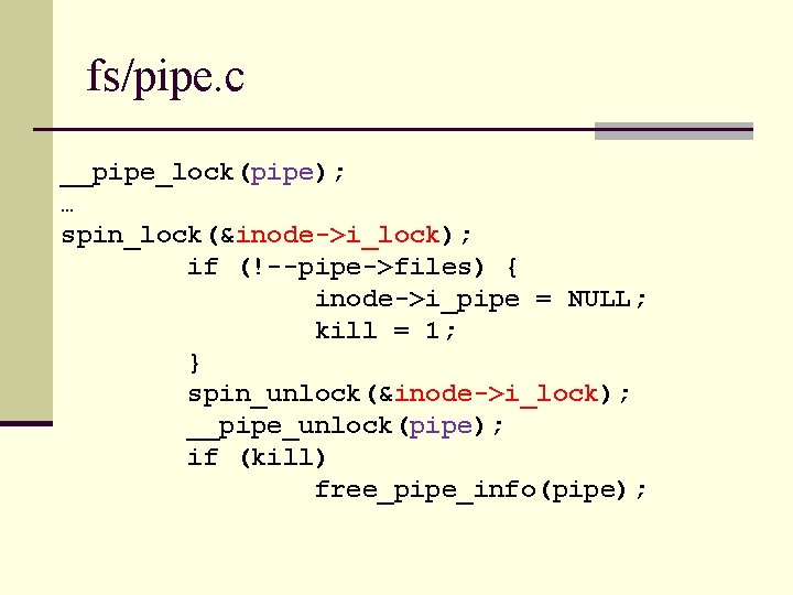 fs/pipe. c __pipe_lock(pipe); … spin_lock(&inode->i_lock); if (!--pipe->files) { inode->i_pipe = NULL; kill = 1;