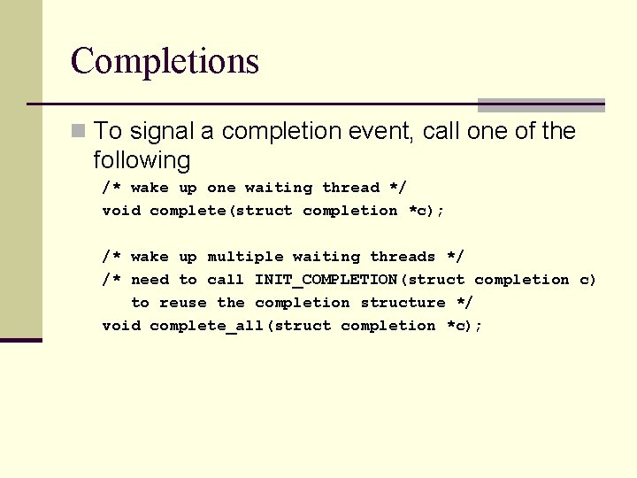 Completions n To signal a completion event, call one of the following /* wake